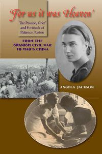 Cover image for For Us It Was Heaven: The Passion, Grief & Fortitude of Patience Darton -- From the Spanish Civil War to Mao's China