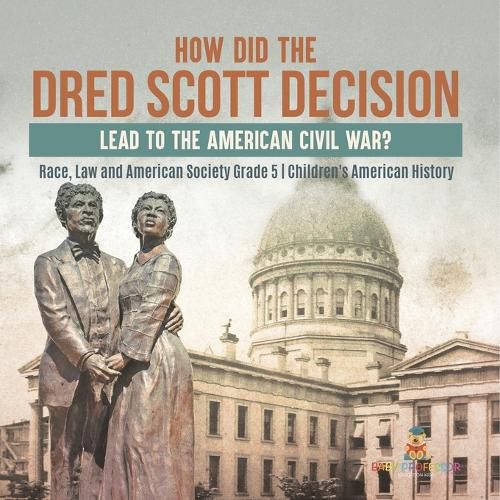 Cover image for How Did the Dred Scott Decision Lead to the American Civil War? Race, Law and American Society Grade 5 Children's American History