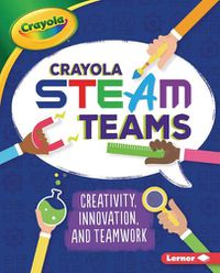 Cover image for Crayola (R) Steam Teams: Creativity, Innovation, and Teamwork