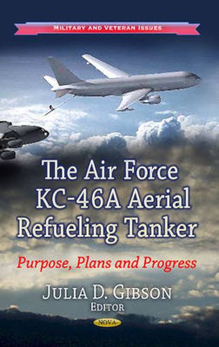 Air Force KC-46A Aerial Refueling Tanker: Purpose, Plans & Progress