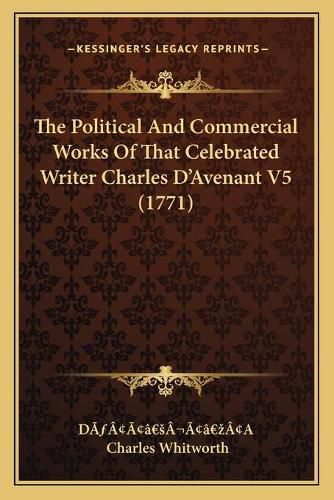 The Political and Commercial Works of That Celebrated Writer Charles Da Acentsacentsa A-Acentsa Acentsavenant V5 (1771)