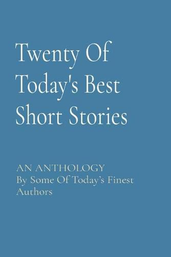 Cover image for Twenty Of Today's Best Short Stories: AN ANTHOLOGY By Some Of Today's Finest Authors