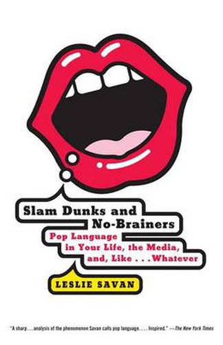 Slam Dunks and No-Brainers: Pop Language in Your Life, the Media, and Like . . . Whatever