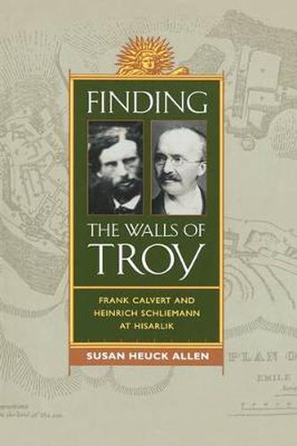 Finding the Walls of Troy: Frank Calvert and Heinrich Schliemann at Hisarlik