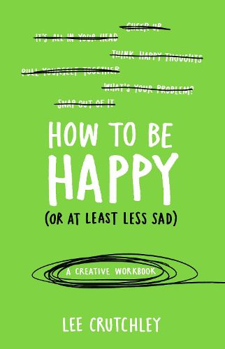 Cover image for How to Be Happy (or at least less sad): A Creative Workbook