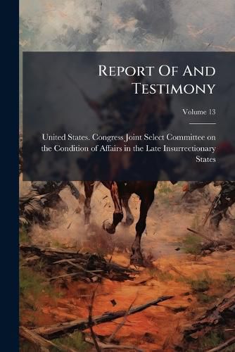Cover image for Report of and Testimony, Volume 13
