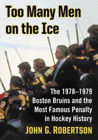 Cover image for Too Many Men on the Ice: The 1978-1979 Boston Bruins and the Most Famous Penalty in Hockey History