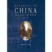 Cover image for Building in China - Henry K. Murphy"s  Adaptive Architecture,  1914-1935