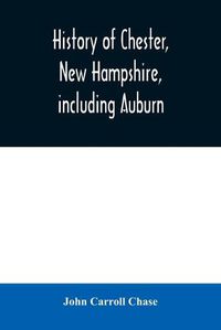 Cover image for History of Chester, New Hampshire, including Auburn: a supplement to the History of old Chester, published in 1869