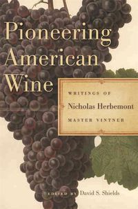 Cover image for Pioneering American Wine: Writings of Nicholas Herbemont, Master Viticulturist