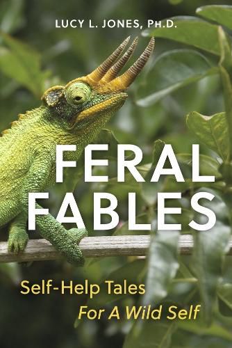 Feral Fables: Self-Help Tales For A Wild Self