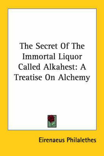 Cover image for The Secret of the Immortal Liquor Called Alkahest: A Treatise on Alchemy