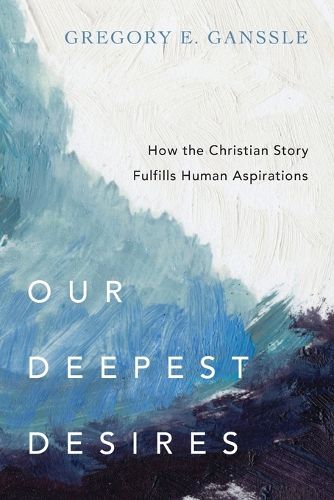 Cover image for Our Deepest Desires - How the Christian Story Fulfills Human Aspirations