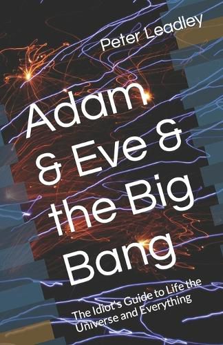 Cover image for Adam & Eve & the Big Bang: The Idiot's Guide to Life the Universe and Everything