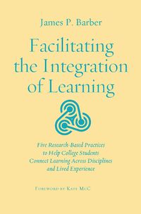 Cover image for Facilitating the Integration of Learning: Five Research-Based Practices to Help College Students Learn Across Contexts
