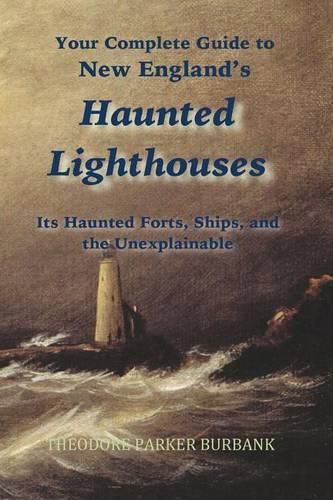 Cover image for New England's Haunted Lighthouses: Complete Guide to New England's Haunted Lighthouses, Ships, Forts and the Unexplainable