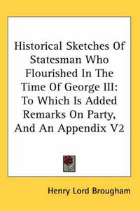 Cover image for Historical Sketches of Statesman Who Flourished in the Time of George III: To Which Is Added Remarks on Party, and an Appendix V2