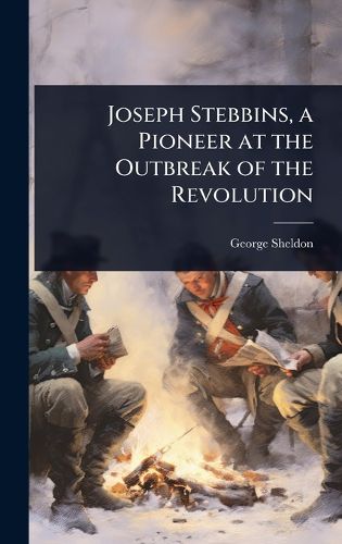 Cover image for Joseph Stebbins, a Pioneer at the Outbreak of the Revolution