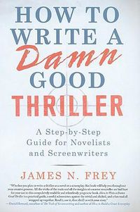 Cover image for How to Write a Damn Good Thriller: A Step-By-Step Guide for Novelists and Screenwriters