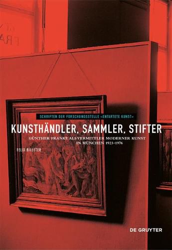 Kunsthandler, Sammler, Stifter: Gunther Franke als Vermittler moderner Kunst in Munchen 1923-1976