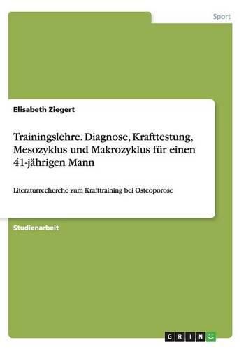 Cover image for Trainingslehre. Diagnose, Krafttestung, Mesozyklus und Makrozyklus fur einen 41-jahrigen Mann: Literaturrecherche zum Krafttraining bei Osteoporose