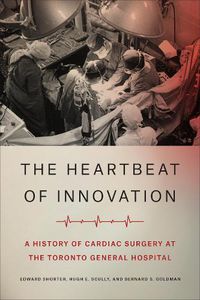 Cover image for The Heartbeat of Innovation: A History of Cardiac Surgery at the Toronto General Hospital