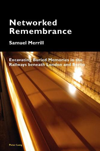 Cover image for Networked Remembrance: Excavating Buried Memories in the Railways beneath London and Berlin