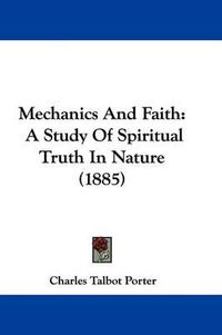 Cover image for Mechanics and Faith: A Study of Spiritual Truth in Nature (1885)