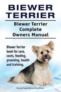 Cover image for Biewer Terrier. Biewer Terrier Complete Owners Manual. Biewer Terrier book for care, costs, feeding, grooming, health and training.