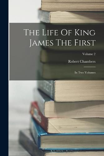 Cover image for The Life Of King James The First