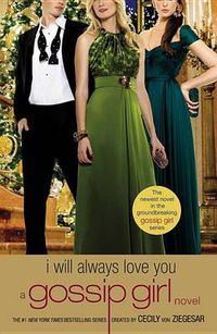 Cover image for Gossip Girl: I Will Always Love You: A Gossip Girl Novel