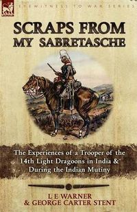 Cover image for Scraps from My Sabretasche: The Experiences of a Trooper of the 14th Light Dragoons in India & During the Indian Mutiny