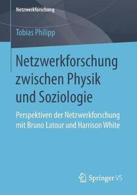 Cover image for Netzwerkforschung zwischen Physik und Soziologie: Perspektiven der Netzwerkforschung mit Bruno Latour und Harrison White