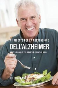 Cover image for 41 Ricette per la prevenzione dell'Alzheimer: riduci il rischio di sviluppare l'Alzheimer in modo naturale!