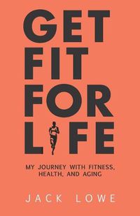Cover image for Get Fit For Life: My Journey With Fitness, Health, and Aging