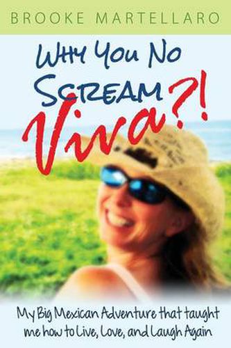 Cover image for Why You No Scream Viva?! My Big Mexican Adventure That Taught Me How to Live, Love, and Laugh Again