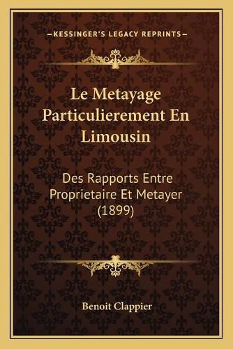 Cover image for Le Metayage Particulierement En Limousin: Des Rapports Entre Proprietaire Et Metayer (1899)