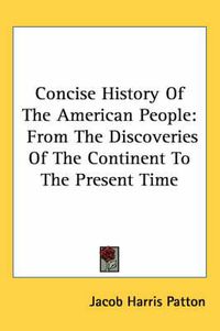 Cover image for Concise History of the American People: From the Discoveries of the Continent to the Present Time