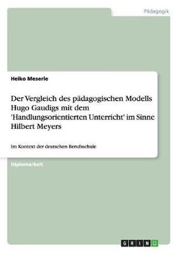 Cover image for Der Vergleich des padagogischen Modells Hugo Gaudigs mit dem 'Handlungsorientierten Unterricht' im Sinne Hilbert Meyers: Im Kontext der deutschen Berufsschule