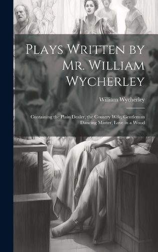 Plays Written by Mr. William Wycherley