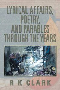 Cover image for Lyrical Affairs, Poetry, and Parables Through the Years