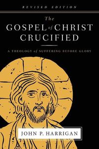 Cover image for The Gospel of Christ Crucified: A Theology of Suffering before Glory