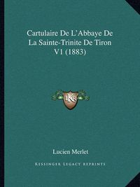 Cover image for Cartulaire de L'Abbaye de La Sainte-Trinite de Tiron V1 (1883)