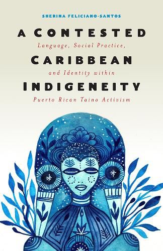 Cover image for A Contested Caribbean Indigeneity: Language, Social Practice, and Identity within Puerto Rican Taino Activism