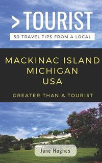 Cover image for Greater Than a Tourist - Mackinac Island Michigan USA: 50 Travel Tips from a Local