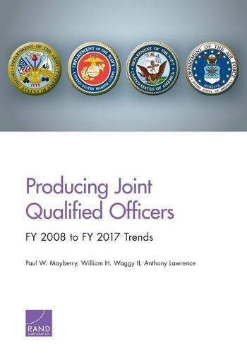 Cover image for Producing Joint Qualified Officers: FY 2008 to FY 2017 Trends