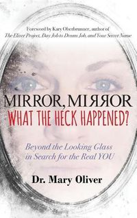 Cover image for Mirror, Mirror, What the Heck Happened?: Beyond the Looking Glass in Search for the Real YOU