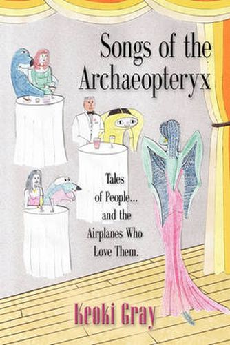 Cover image for Songs of the Archaeopteryx: Tales of People...and the Airplanes Who Love Them