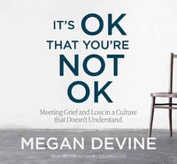 Cover image for It's Ok That You're Not Ok: Meeting Grief and Loss in a Culture That Doesn't Understand