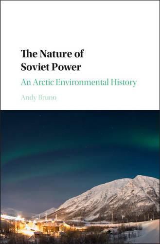 The Nature of Soviet Power: An Arctic Environmental History